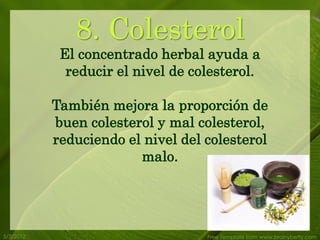 8. Colesterol
            El concentrado herbal ayuda a
             reducir el nivel de colesterol.

           También mejora la proporción de
           buen colesterol y mal colesterol,
           reduciendo el nivel del colesterol
                        malo.




5/3/2012                           Free Template from www.brainybetty.com
 