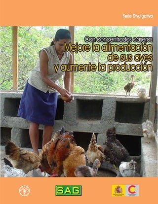 Con concentrados caseros
Mejore la alimentación
de sus aves
y aumente la producción
Serie Divulgativa
 