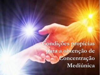 Condições propícias
 para a obtenção de
      Concentração
         Mediúnica
 
