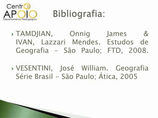    TAMDJIAN,     Onnig    James   &
    IVAN, Lazzari Mendes. Estudos de
    Geografia - São Paulo; FTD, 2008.

   VESENTINI, José William. Geografia
    Série Brasil - São Paulo; Ática, 2005
 