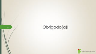 Instituto Federal do Amapá
Campus Macapá
Obrigado(a)!41
 