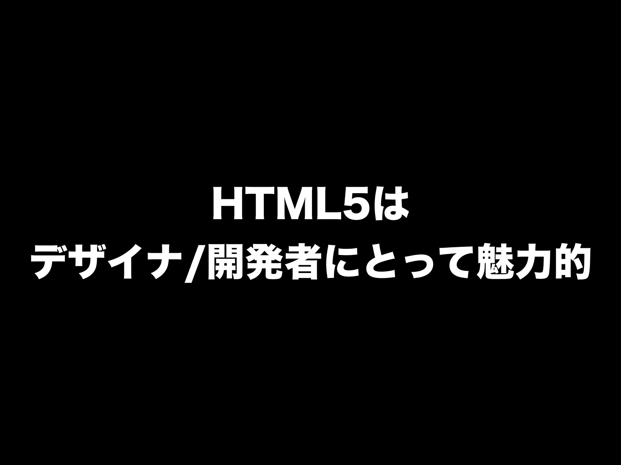 HTML5は
デザイナ/開発者にとって魅力的
 