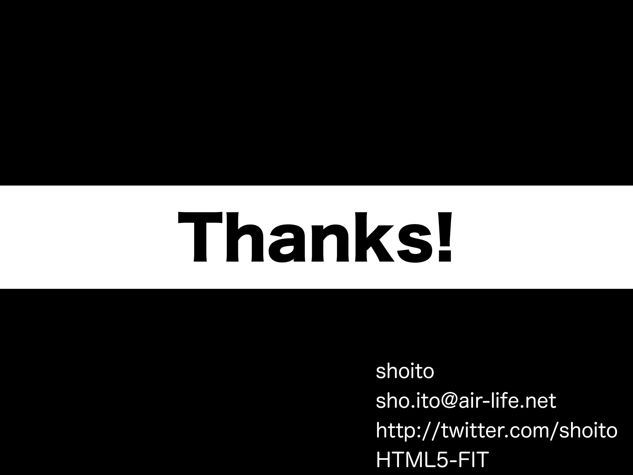 Thanks!
    shoito
    sho.ito@air-life.net
    http://twitter.com/shoito
    HTML5-FIT
 