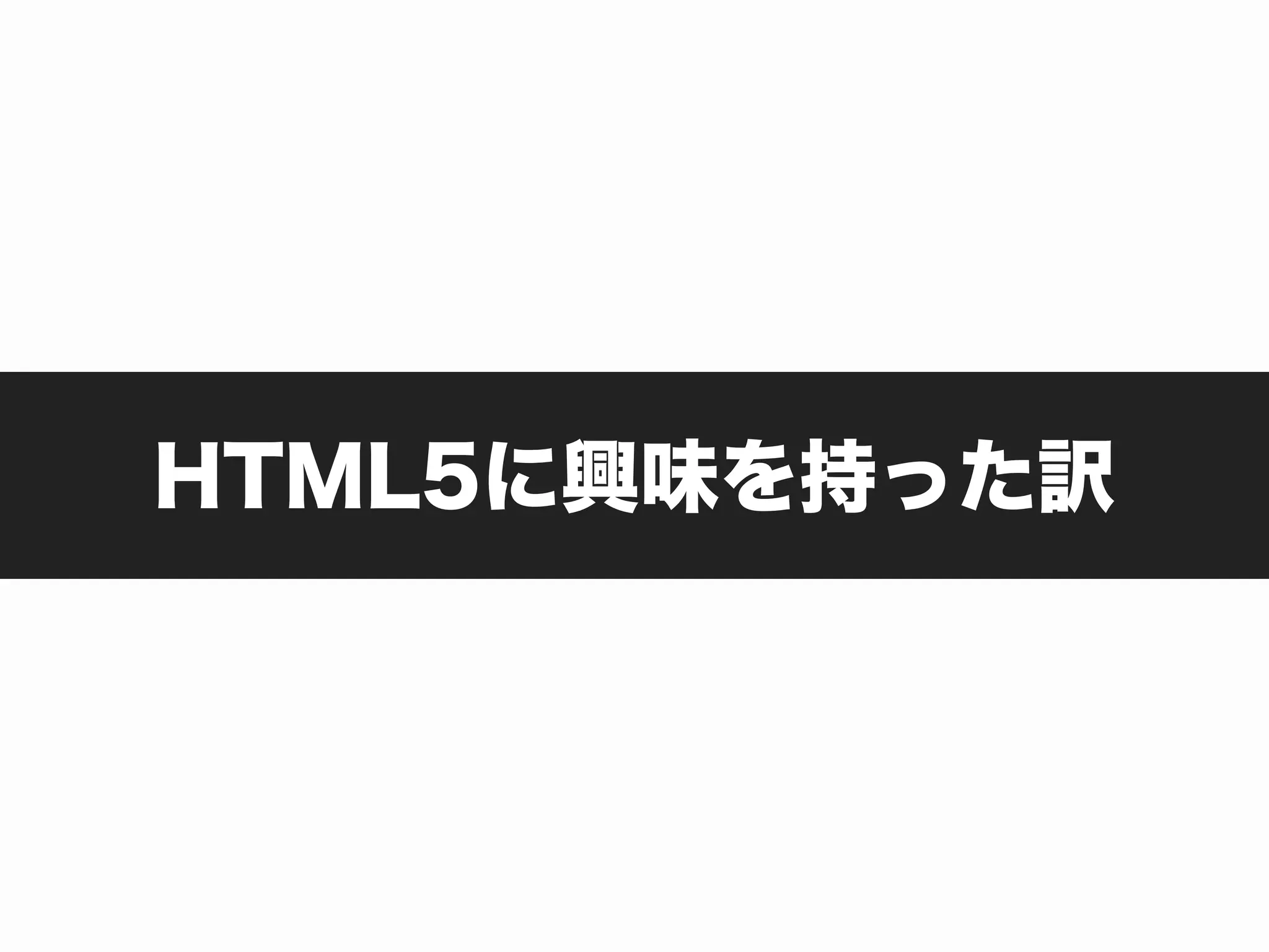 HTML5に興味を持った訳
 