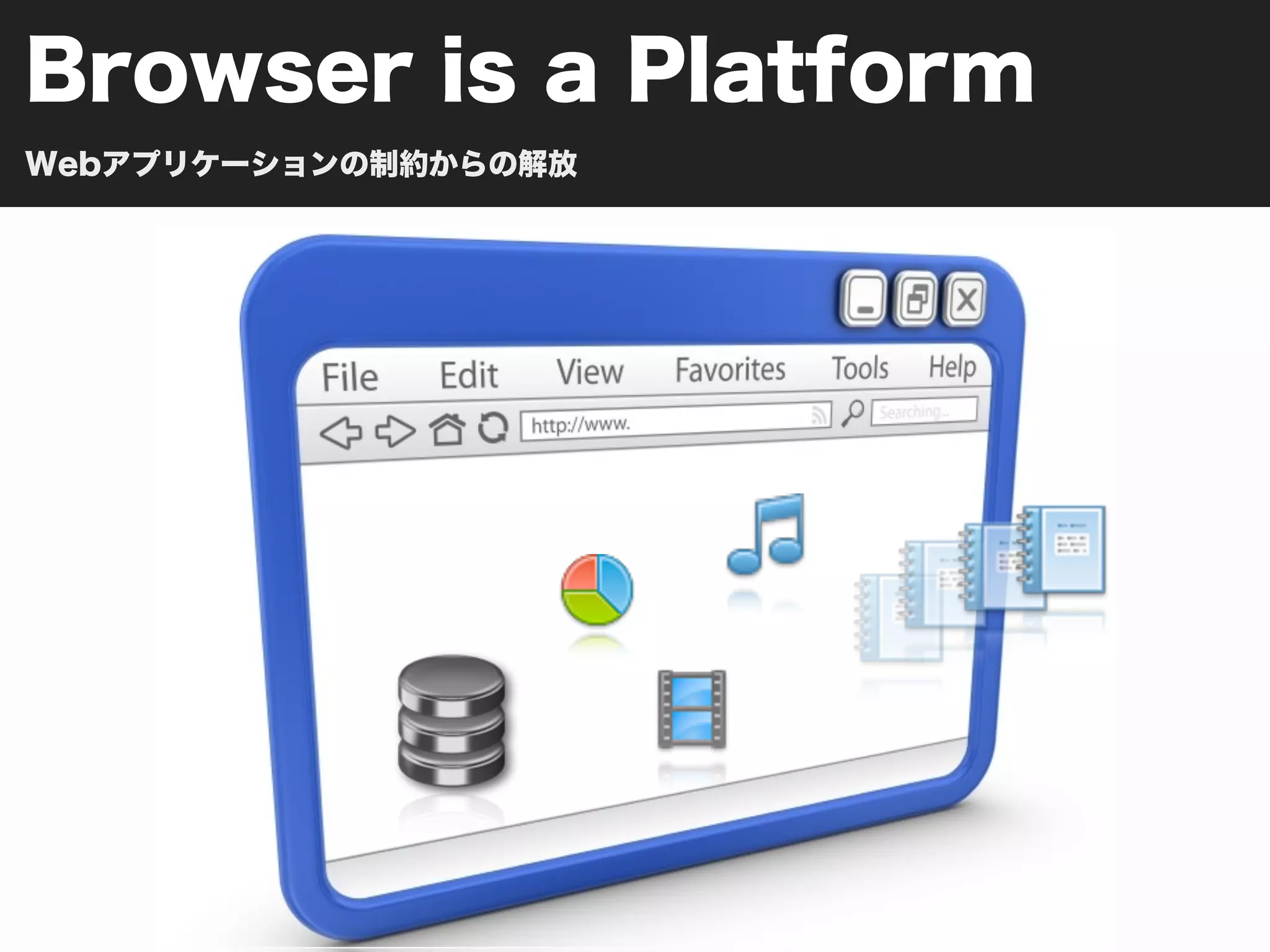 Browser is a Platform
Webアプリケーションの制約からの解放
 