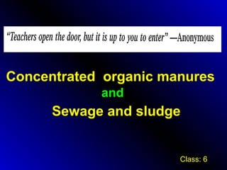 Concentrated organic manures
and

Sewage and sludge

Class: 6

 