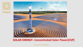 Next Generation Consulting Group
SOLAR ENERGY- Concentrated Solar Power(CSP)
 