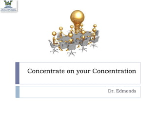 Concentrate on your Concentration Dr. Edmonds 