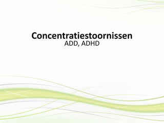 Concentratiestoornissen ADD, ADHD 