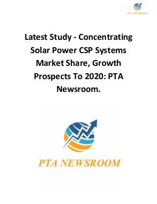 Latest Study - Concentrating
Solar Power CSP Systems
Market Share, Growth
Prospects To 2020: PTA
Newsroom.
 
