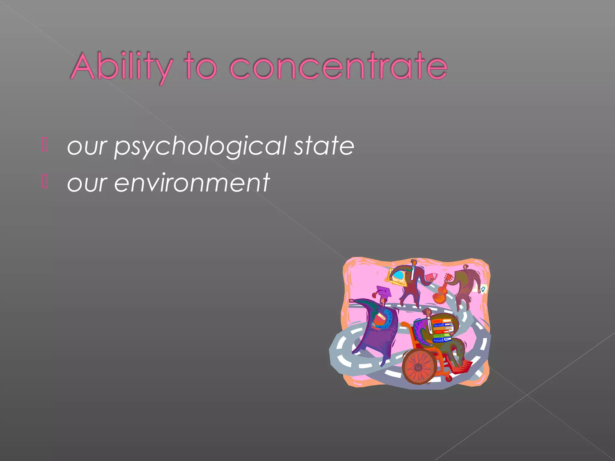  our psychological state 
 our environment 
 