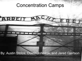 Concentration Camps




By: Austin Stolze, Dustin Johnson, and Jared Gjertson
 