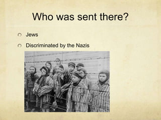 Who was sent there?
Jews

Discriminated by the Nazis
 