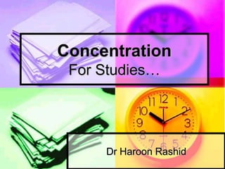 Concentration
For Studies…
Dr Haroon Rashid
 