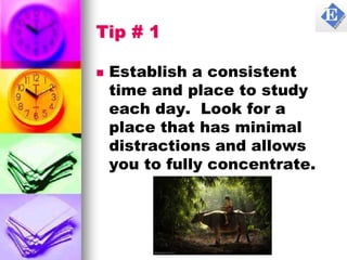 Tip # 2
 Begin studying immediately
when you sit down with the
intention of studying. Checking
e-mails and FB gets you of...