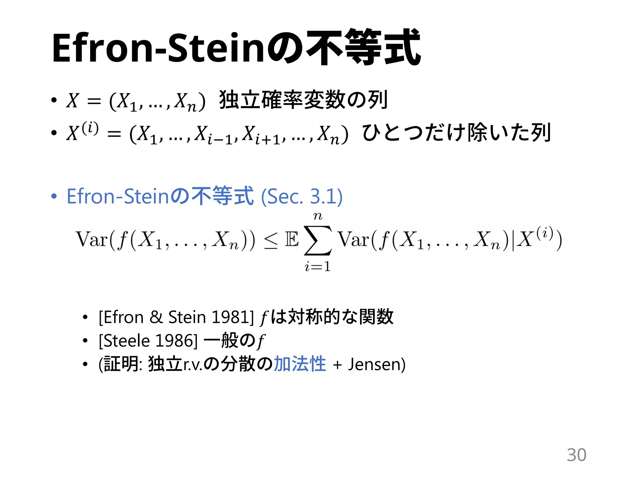 Efron-Stein
• 𝑋 = (𝑋1, … , 𝑋 𝑛)
• 𝑋(𝑖)
= (𝑋1, … , 𝑋𝑖−1, 𝑋𝑖+1, … , 𝑋 𝑛)
• Efron-Stein (Sec. 3.1)
• [Efron & Stein 1981] 𝑓
• [Steele 1986] 𝑓
• ( : r.v. + Jensen)
30
 