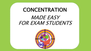 CONCENTRATION
MADE EASY
FOR EXAM STUDENTS
 