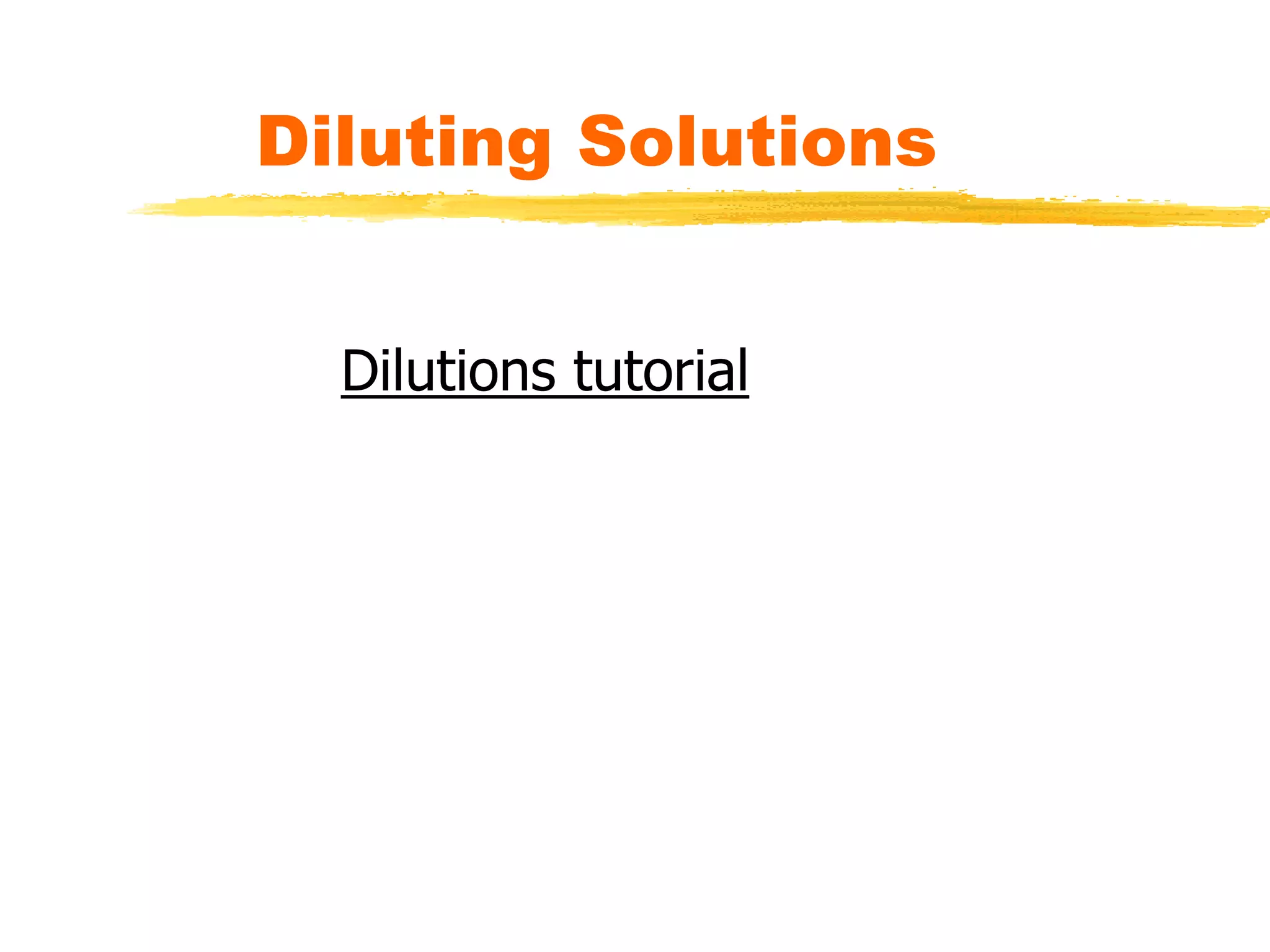 Dilutions tutorial
Diluting Solutions
 
