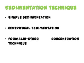 • Simple sedimentation
• Centrifugal sedimentation
• Formalin-ether
technique

concentration

 