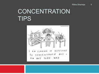CONCENTRATION
TIPS
1Ritika Dhameja
 