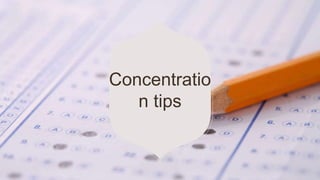 Concentratio
n tips
 