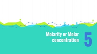 Molarity or Molar
concentration
5
 