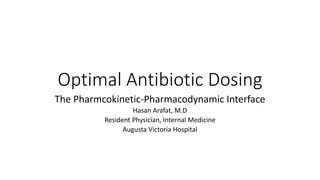 Optimal Antibiotic Dosing
The Pharmcokinetic-Pharmacodynamic Interface
Hasan Arafat, M.D
Resident Physician, Internal Medicine
Augusta Victoria Hospital
 