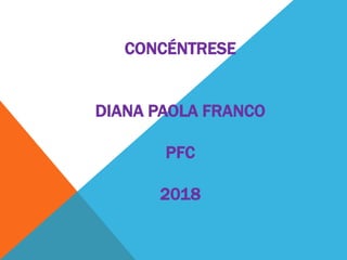 CONCÉNTRESE
DIANA PAOLA FRANCO
PFC
2018
 