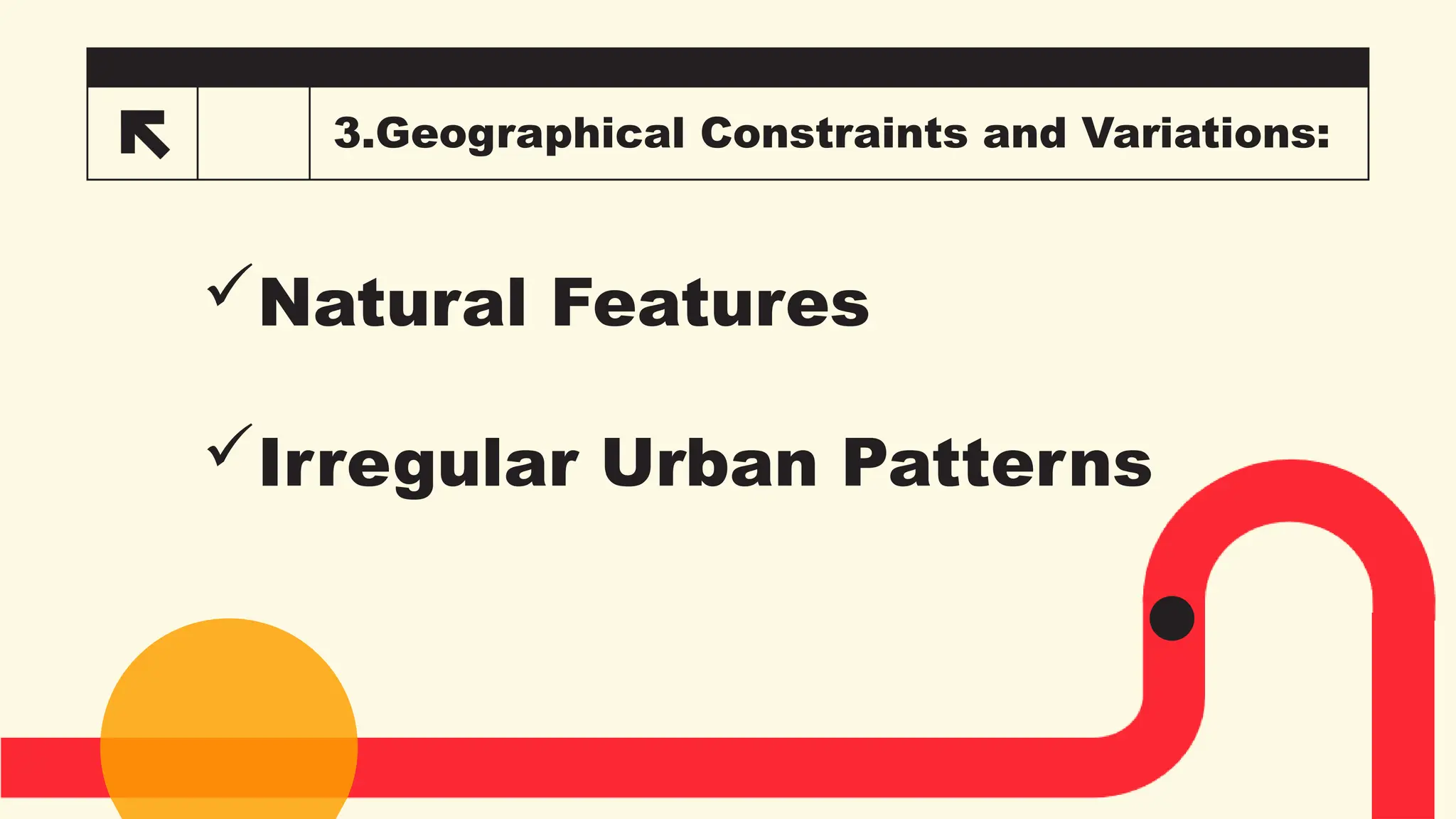 3.Geographical Constraints and Variations:
Natural Features
Irregular Urban Patterns
 