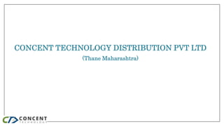 CONCENT TECHNOLOGY DISTRIBUTION PVT LTD
(Thane Maharashtra)
 
