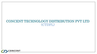 CONCENT TECHNOLOGY DISTRIBUTION PVT LTD
(CTDPL)
 