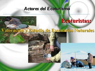 Actores del Ecoturismo Ecoturistas:   Valoración y Estudio de Escenarios Naturales 