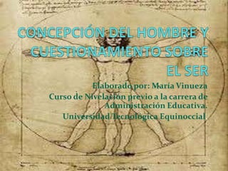 Elaborado por: María Vinueza
Curso de Nivelación previo a la carrera de
Administración Educativa.
Universidad Tecnológica Equinoccial.

 