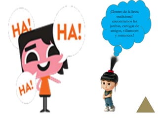 ¡Dentro de la lirica
tradicional
encontramos las
jarchas, cantigas de
amigos, villansicos
y romances.!
 