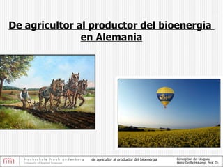 De agricultor al productor del bioenergia  en Alemania Concepcion del Uruguay  Heinz Große Hokamp, Prof. Dr. de agricultor al productor del bioenergia  