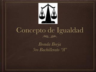 Concepto de Igualdad
Brenda Borja
3ro Bachillerato “A”
 