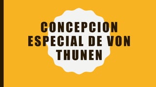 CONCEPCION
ESPECIAL DE VON
THUNEN
 
