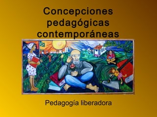 Concepciones
pedagógicas
contemporáneas
Pedagogía liberadora
 