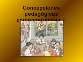 Concepciones
pedagógicas
contemporáneas II
 
