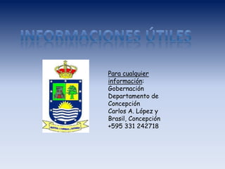 Para cualquier
información:
Gobernación
Departamento de
Concepción
Carlos A. López y
Brasil, Concepción
+595 331 242718
 