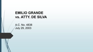 EMILIO GRANDE
vs. ATTY. DE SILVA
A.C. No. 4838
July 29, 2003
 