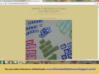 Ver post sobre Literatura e alfabetização: www.oficinasdealfabetizacao.blogspot.com.br
 