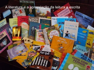 A literatura e a apropriação da leitura e escrita
 
