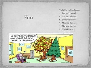 Fim   Trabalho realizado por: Bernardo Mendes Carolina Almeida João Magalhães Mafalda Ramos Mariana Santos Sílvia Pimenta 