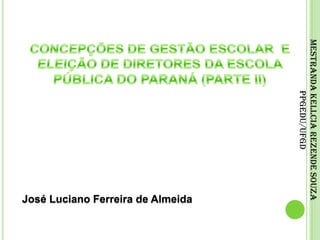 CONCEPÇÕES DE GESTÃO ESCOLAR  E ELEIÇÃO DE DIRETORES DA ESCOLA PÚBLICA DO PARANÁ (PARTE II)Mestranda Kellcia Rezende Souza PPGEdu/UFGDJosé Luciano Ferreira de Almeida