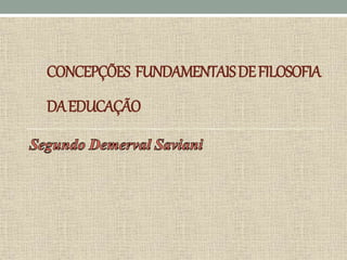 CONCEPÇÕES FUNDAMENTAISDEFILOSOFIA
DAEDUCAÇÃO
 
