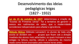 Desenvolvimento das ideias
pedagógicas leigas
(1827 - 1932)
 