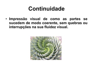 Continuidade Impressão visual de como as partes se sucedem de modo coerente, sem quebras ou interrupções na sua fluidez visual. 