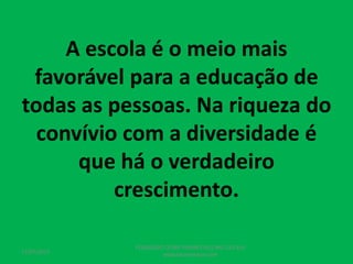 A escola é o meio mais
favorável para a educação de
todas as pessoas. Na riqueza do
convívio com a diversidade é
que há o verdadeiro
crescimento.
17/07/2017
PEDAGOGO CÉSAR TAVARES (41) 992-122-451
www.tavarescesar.com
 