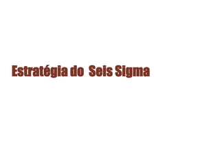 Estratégia do Seis Sigma
 